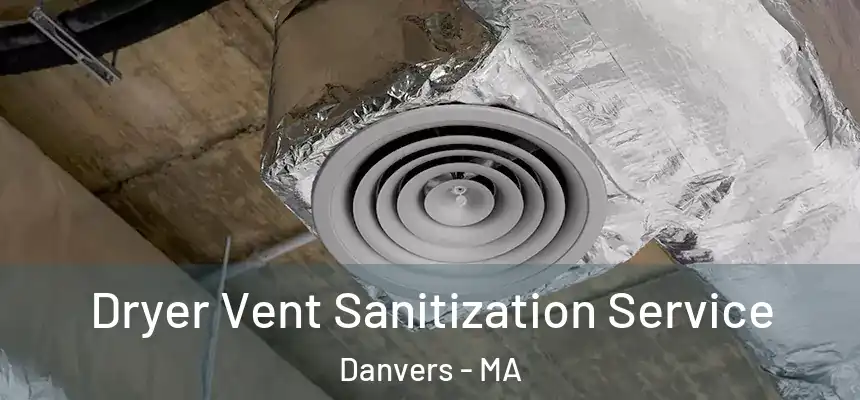 Dryer Vent Sanitization Service Danvers - MA