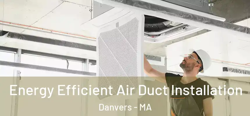  Energy Efficient Air Duct Installation Danvers - MA