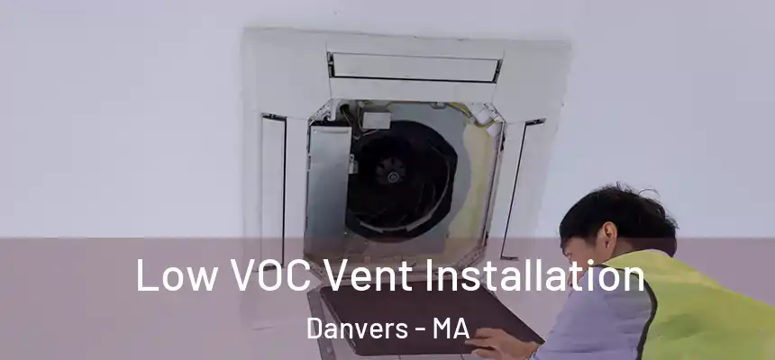 Low VOC Vent Installation Danvers - MA