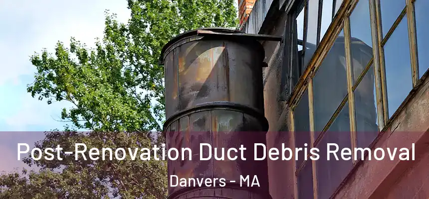 Post-Renovation Duct Debris Removal Danvers - MA